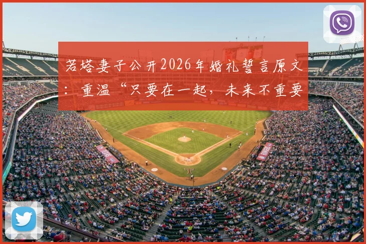若塔妻子公开2026年婚礼誓言原文：重温“只要在一起，未来不重要”的感人承诺与背后故事