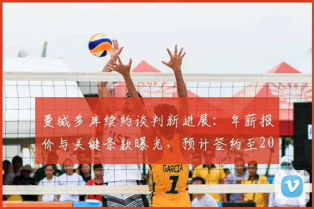 曼城多库续约谈判新进展：年薪报价与关键条款曝光，预计签约至2026年
