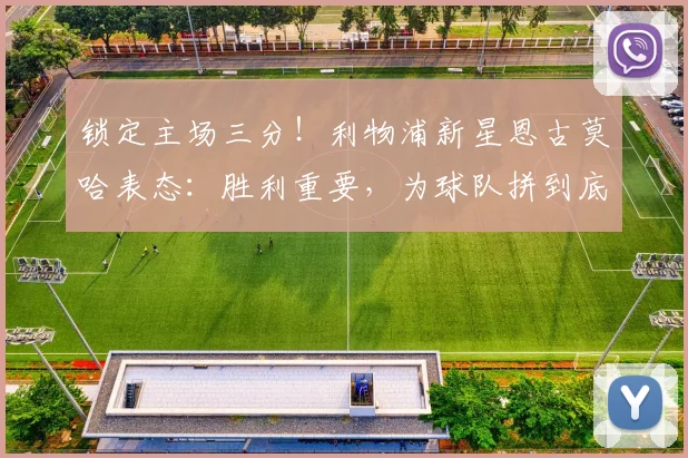 锁定主场三分！利物浦新星恩古莫哈表态：胜利重要，为球队拼到底